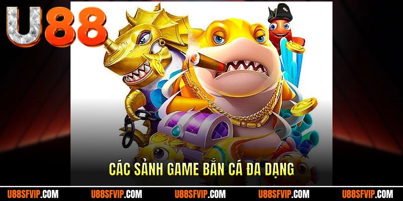 Các sảnh game bắn cá đa dạng