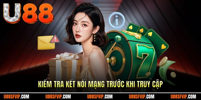 Cẩn thận tiến hành kiểm tra kết nối mạng